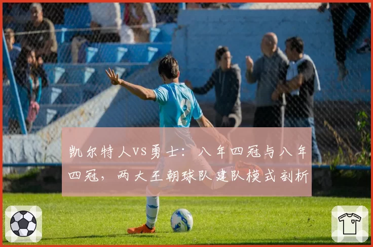 凯尔特人vs勇士：八年四冠与八年四冠，两大王朝球队建队模式剖析