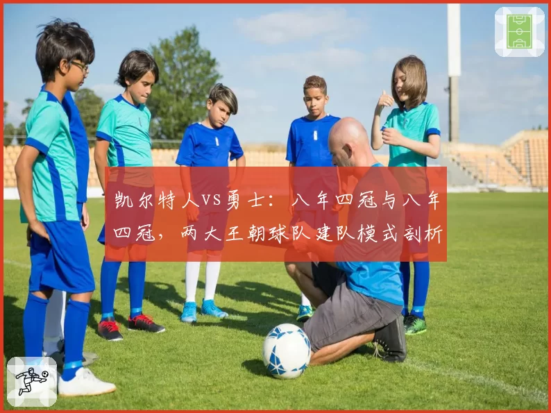 凯尔特人vs勇士：八年四冠与八年四冠，两大王朝球队建队模式剖析