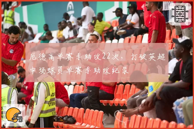 厄德高单赛季助攻22次，打破英超中场球员单赛季助攻纪录