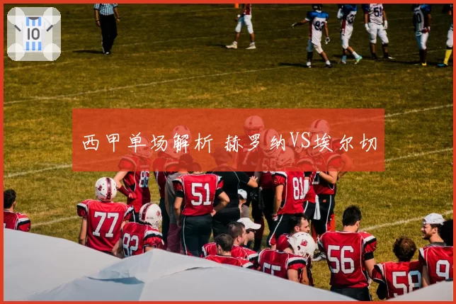 西甲单场解析 赫罗纳VS埃尔切