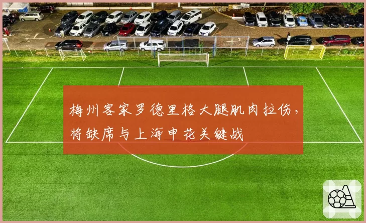梅州客家罗德里格大腿肌肉拉伤，将缺席与上海申花关键战